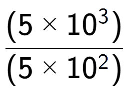 A LaTex expression showing \frac{(5 multiplied by 10 to the power of 3 ) }{ (5 multiplied by 10 to the power of 2 )}