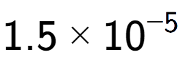 A LaTex expression showing 1.5 multiplied by 10 to the power of -5