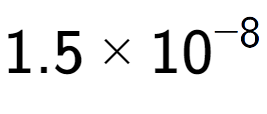 A LaTex expression showing 1.5 multiplied by 10 to the power of -8