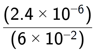 A LaTex expression showing \frac{(2.4 multiplied by 10 to the power of -6 ) }{ (6 multiplied by 10 to the power of -2 )}