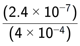 A LaTex expression showing \frac{(2.4 multiplied by 10 to the power of -7 ) }{ (4 multiplied by 10 to the power of -4 )}