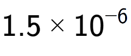 A LaTex expression showing 1.5 multiplied by 10 to the power of -6