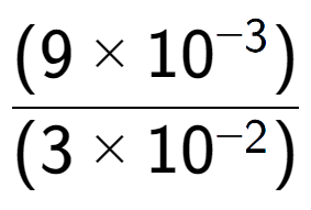 A LaTex expression showing \frac{(9 multiplied by 10 to the power of -3 ) }{ (3 multiplied by 10 to the power of -2 )}