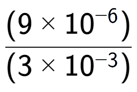 A LaTex expression showing \frac{(9 multiplied by 10 to the power of -6 ) }{ (3 multiplied by 10 to the power of -3 )}