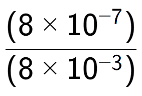 A LaTex expression showing \frac{(8 multiplied by 10 to the power of -7 ) }{ (8 multiplied by 10 to the power of -3 )}