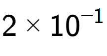 A LaTex expression showing 2 multiplied by 10 to the power of -1