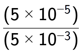 A LaTex expression showing \frac{(5 multiplied by 10 to the power of -5 ) }{ (5 multiplied by 10 to the power of -3 )}