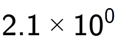 A LaTex expression showing 2.1 multiplied by 10 to the power of 0