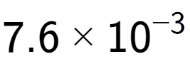 A LaTex expression showing 7.6 multiplied by 10 to the power of -3