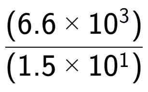 A LaTex expression showing \frac{(6.6 multiplied by 10 to the power of 3 ) }{ (1.5 multiplied by 10 to the power of 1 )}