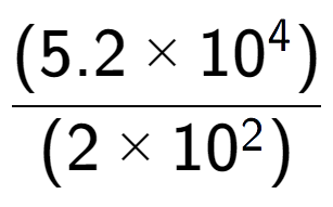 A LaTex expression showing \frac{(5.2 multiplied by 10 to the power of 4 ) }{ (2 multiplied by 10 to the power of 2 )}