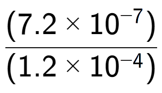 A LaTex expression showing \frac{(7.2 multiplied by 10 to the power of -7 ) }{ (1.2 multiplied by 10 to the power of -4 )}