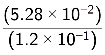 A LaTex expression showing \frac{(5.28 multiplied by 10 to the power of -2 ) }{ (1.2 multiplied by 10 to the power of -1 )}