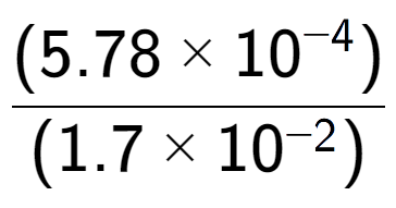 A LaTex expression showing \frac{(5.78 multiplied by 10 to the power of -4 ) }{ (1.7 multiplied by 10 to the power of -2 )}