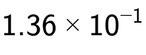 A LaTex expression showing 1.36 multiplied by 10 to the power of -1