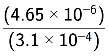 A LaTex expression showing \frac{(4.65 multiplied by 10 to the power of -6 ) }{ (3.1 multiplied by 10 to the power of -4 )}