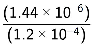 A LaTex expression showing \frac{(1.44 multiplied by 10 to the power of -6 ) }{ (1.2 multiplied by 10 to the power of -4 )}