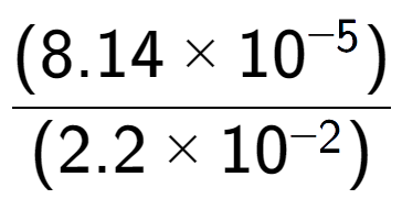 A LaTex expression showing \frac{(8.14 multiplied by 10 to the power of -5 ) }{ (2.2 multiplied by 10 to the power of -2 )}