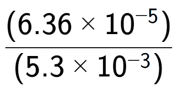 A LaTex expression showing \frac{(6.36 multiplied by 10 to the power of -5 ) }{ (5.3 multiplied by 10 to the power of -3 )}