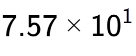 A LaTex expression showing 7.57 multiplied by 10 to the power of 1