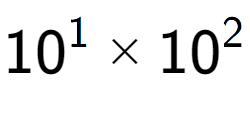 A LaTex expression showing 10 to the power of 1 multiplied by 10 to the power of 2
