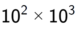 A LaTex expression showing 10 to the power of 2 multiplied by 10 to the power of 3