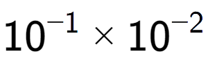 A LaTex expression showing 10 to the power of -1 multiplied by 10 to the power of -2