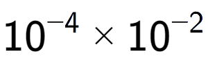 A LaTex expression showing 10 to the power of -4 multiplied by 10 to the power of -2