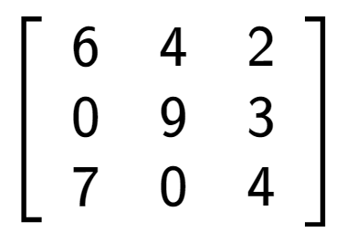 A LaTex expression showing \left[ {\begin{array} {ccc} 6 & 4 & 2 \\ 0 & 9 & 3 \\ 7 & 0 & 4 \end{array} } \right]
