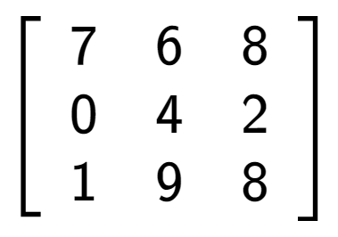 A LaTex expression showing \left[ {\begin{array} {ccc} 7 & 6 & 8 \\ 0 & 4 & 2 \\ 1 & 9 & 8 \end{array} } \right]