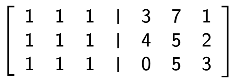 A LaTex expression showing \left[ {\begin{array} {cccc} 1 & 1 & 1 & \vert & 3 & 7 & 1 \\ 1 & 1 & 1 & \vert & 4 & 5 & 2 \\ 1 & 1 & 1 & \vert & 0 & 5 & 3 \end{array} } \right]