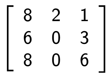 A LaTex expression showing \left[ {\begin{array} {ccc} 8 & 2 & 1 \\ 6 & 0 & 3 \\ 8 & 0 & 6 \end{array} } \right]