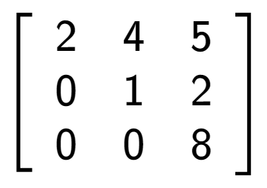A LaTex expression showing \left[ {\begin{array} {ccc} 2 & 4 & 5 \\ 0 & 1 & 2 \\ 0 & 0 & 8 \end{array} } \right]