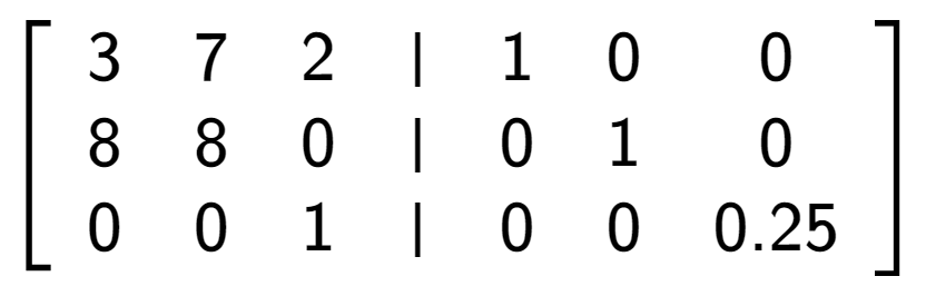 A LaTex expression showing \left[ {\begin{array} {cccc} 3 & 7 & 2 & \vert & 1 & 0 & 0 \\ 8 & 8 & 0 & \vert & 0 & 1 & 0 \\ 0 & 0 & 1 & \vert & 0 & 0 & 0.25 \end{array} } \right]