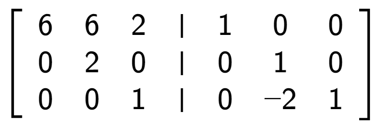 A LaTex expression showing \left[ {\begin{array} {cccc} 6 & 6 & 2 & \vert & 1 & 0 & 0 \\ 0 & 2 & 0 & \vert & 0 & 1 & 0 \\ 0 & 0 & 1 & \vert & 0 & -2 & 1 \end{array} } \right]