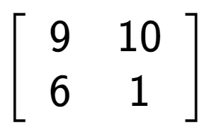 A LaTex expression showing \left[ {\begin{array} {cc} 9 & 10 \\ 6 & 1 \end{array} } \right]