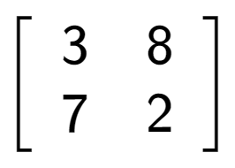 A LaTex expression showing \left[ {\begin{array} {cc} 3 & 8 \\ 7 & 2 \end{array} } \right]