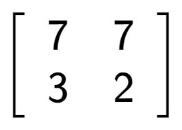 A LaTex expression showing \left[ {\begin{array} {cc} 7 & 7 \\ 3 & 2 \end{array} } \right]
