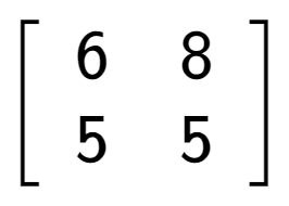 A LaTex expression showing \left[ {\begin{array} {cc} 6 & 8 \\ 5 & 5 \end{array} } \right]