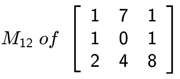 A LaTex expression showing M sub 12 \;of\;\left[ {\begin{array} {ccc} 1 & 7 & 1 \\ 1 & 0 & 1 \\ 2 & 4 & 8 \end{array} } \right]