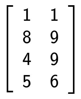 A LaTex expression showing \left[ {\begin{array} {cccc} 1 & 1 \\ 8 & 9 \\ 4 & 9 \\ 5 & 6 \end{array} } \right]