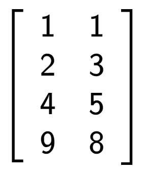 A LaTex expression showing \left[ {\begin{array} {cccc} 1 & 1 \\ 2 & 3 \\ 4 & 5 \\ 9 & 8 \end{array} } \right]