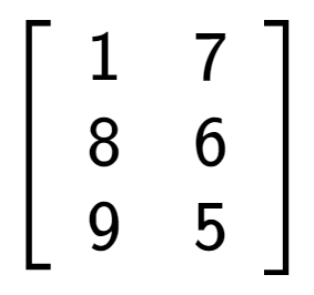 A LaTex expression showing \left[ {\begin{array} {ccc} 1 & 7 \\ 8 & 6 \\ 9 & 5 \end{array} } \right]