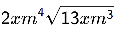 A LaTex expression showing 2x{m} to the power of 4 square root of 13x{m to the power of 3 }