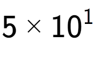 A LaTex expression showing 5 multiplied by 10 to the power of 1