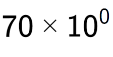 A LaTex expression showing 70 multiplied by 10 to the power of 0