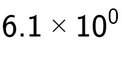 A LaTex expression showing 6.1 multiplied by 10 to the power of 0