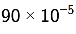 A LaTex expression showing 90 multiplied by 10 to the power of -5