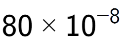 A LaTex expression showing 80 multiplied by 10 to the power of -8