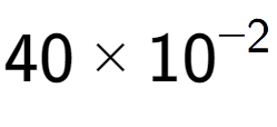 A LaTex expression showing 40 multiplied by 10 to the power of -2
